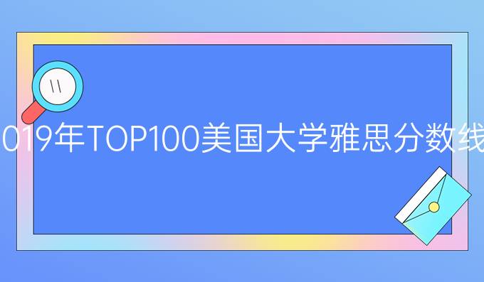 2019年TOP100美国大学雅思分数线