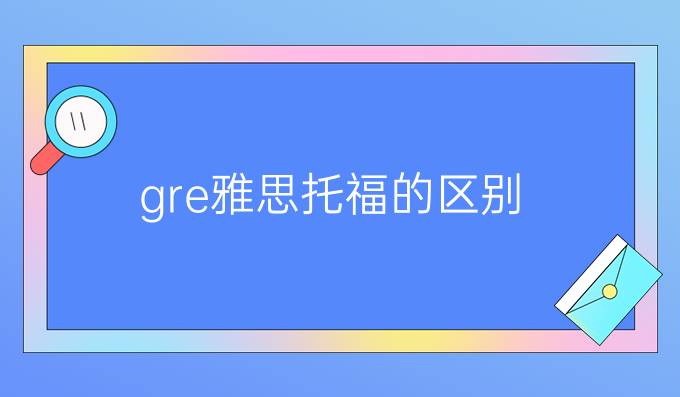 gre<a  style='color: #0a5bc7;font-weight:bold' href='https://www.longre.com/ielts/kaoshi/1636972066.shtml'>雅思托福的区别</a>
