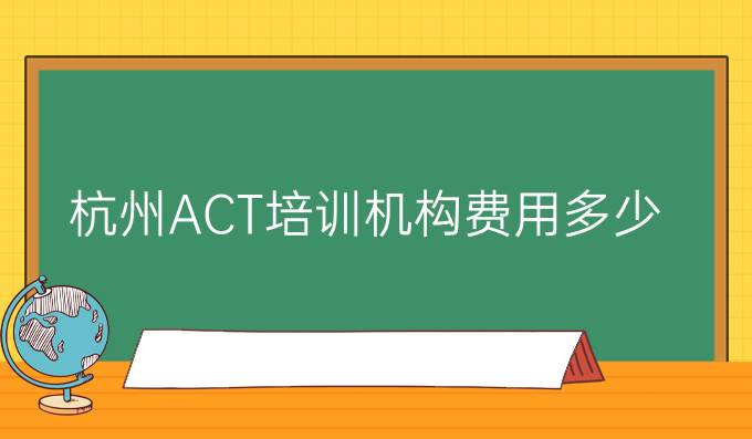 杭州ACT培训机构费用多少